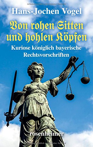 Von rohen Sitten und hohlen Köpfen - Kuriose königlich bayerische Rechtsvorschriften von Rosenheimer Verlagshaus